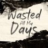Wasted All My Days - Single
