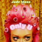 JADE MOSS - Only U