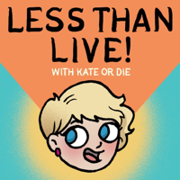 LESS THAN LIVE with KATE OR DIE podcast