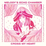 Melody's Echo Chamber - Cross My Heart