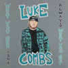 What You See Ain't Always What You Get (Deluxe Edition) - Luke Combs