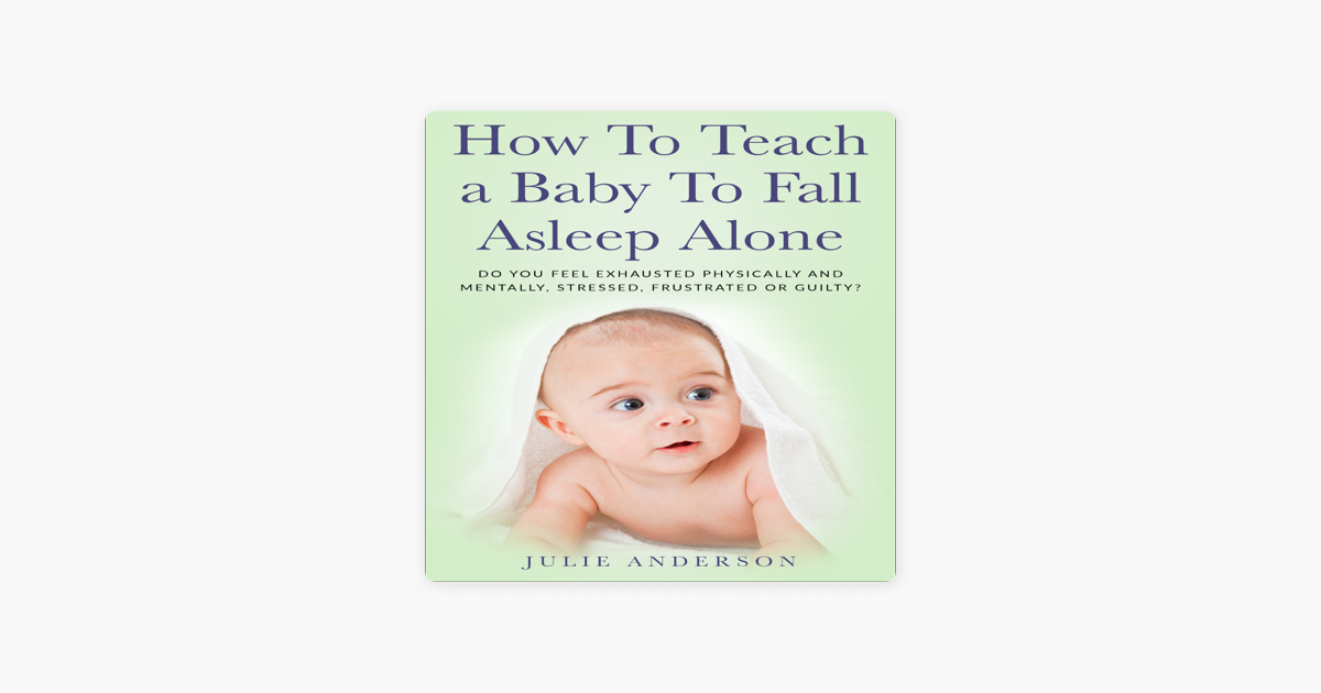 How To Teach A Baby To Fall Asleep Alone Do You Feel Exhausted