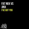 I've Got You (Fat Nek vs. Jinx) - Single album lyrics, reviews, download