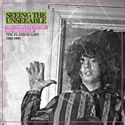 Seeing the Unseeable: The Complete Studio Recordings of The Flaming Lips 1986-1990 - The Flaming Lips
