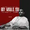 Boy Would You (feat. Payroll Giovanni, Peezy & Blade Icewood) - Single album lyrics, reviews, download