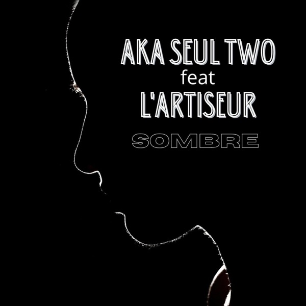 Sombre (feat. L'artiseur) - Single - Aka Seul Two