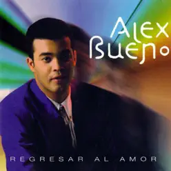 Regresar Al Amor - Alex Bueno