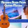 Relaxing Bossa Nova Guitar Moods: Acoustic Guitar Bossanova Tunes Sexy Brazilian Cafe Music album lyrics, reviews, download