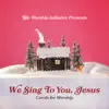 We Sing to You Jesus: Carols for Worship (Live) album lyrics, reviews, download