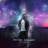 Perfect (Acoustic) [Acoustic] - Single album lyrics, reviews, download