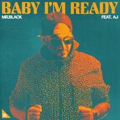 Baby I’m Ready (feat. AJ) - Single by MR.BLACK album reviews, ratings, credits