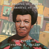 A Handful of Earth, A Handful of Sky: The World of Octavia Butler (Unabridged) - Lynell George Cover Art