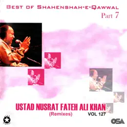 Best Of Shahenshah-e-Qawwal Pt. 7 (Remixes), Vol. 127 - Nusrat Fateh Ali Khan Best Of Shahenshah-e-Qawwal Pt. 7 (Remixes), Vol. 127 - Nusrat Fateh Ali Khan