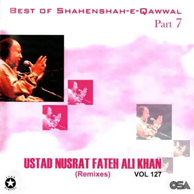 Best Of Shahenshah-e-Qawwal Pt. 7 (Remixes), Vol. 127 - Nusrat Fateh Ali Khan Best Of Shahenshah-e-Qawwal Pt. 7 (Remixes), Vol. 127 - Nusrat Fateh Ali Khan