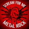 Scream for Me: Metal Rock