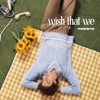 Wish That We - Single