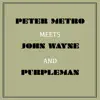 Peter Metro Meets John Wayne and Purpleman album lyrics, reviews, download