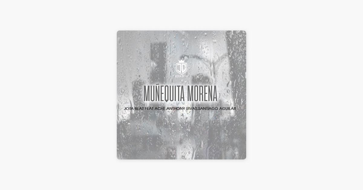 MUÑEQUITA MORENA (feat. Santiago Aguilar, Anthony Rivas & ACHE) de Jota  Beat - Canción en Apple Music