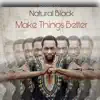 Make Things Better (feat. Natural Black) - Single album lyrics, reviews, download