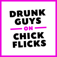Drunk Guys on Chick Flicks podcast