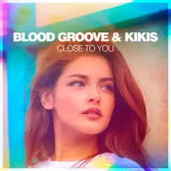 Close to You - Single by Blood Groove & Kikis album reviews, ratings, credits