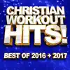 Christian Workout Hits! Best Of 2016 + 2017 album lyrics, reviews, download