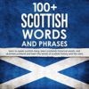 100+ Scottish Words and Phrases: Learn to Speak Scottish Slang, Learn Scotlands Historical Words , Visit UK,Britain, Scotland and Learn the Words of Scottish History and the Clans (Unabridged) - Claire Allan