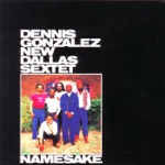 Dennis Gonzalez & New Dallas Sextet - Namesake
