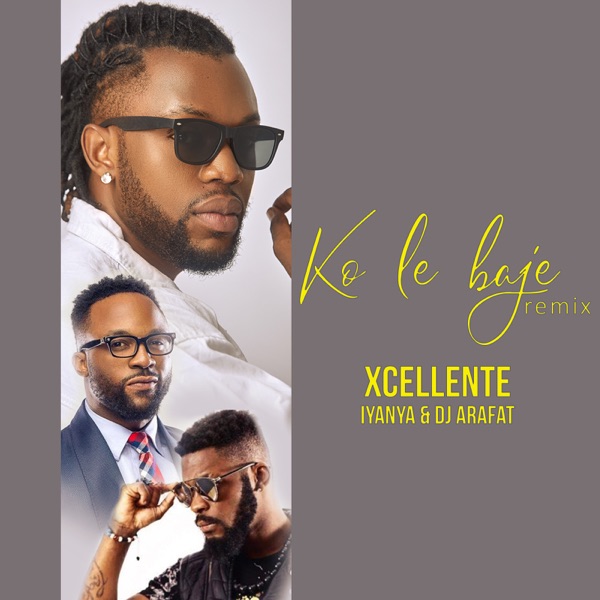 Ko Le Baje (Remix) [feat. DJ Arafat & Iyanya] - Single - Xcellente