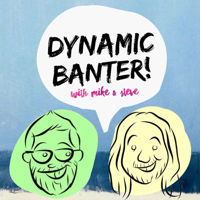 DYNAMIC BANTER! with Mike & Steve podcast