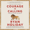 Courage Is Calling: Fortune Favors the Brave (Unabridged) - Ryan Holiday