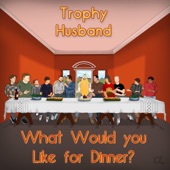 What Would you Like for Dinner? by Trophy Husband
