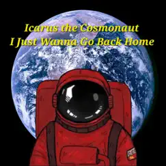I Just Wanna Go Back Home - Single by Icarus the Cosmonaut album reviews, ratings, credits