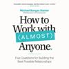 How to Work with (Almost) Anyone - Michael Bungay Stanier