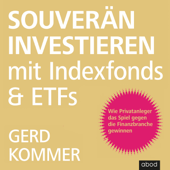 Souverän investieren mit Indexfonds und ETFs : Wie Privatanleger das Spiel gegen die Finanzbranche gewinnen - Gerd Kommer