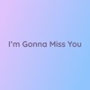 I'm Gonna Miss You - Single