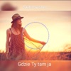 Gdzie Ty Tam Ja - Single