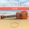 Disney Ukulele: Love - EP album lyrics, reviews, download