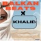 Khalid - BALKAN BEATS lyrics