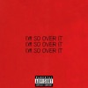 I'M So Over It