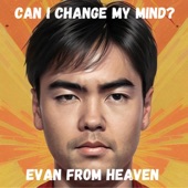 Evan from Heaven - Can I Change My Mind?