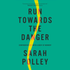 Run Towards the Danger: Confrontations with a Body of Memory (Unabridged) - Sarah Polley