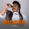 Bigger (Live) - Single album lyrics, reviews, download