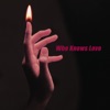 Who Knows Love - Single