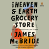 The Heaven & Earth Grocery Store: A Novel (Unabridged) - James McBride