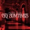 Cry Sometimes - Maximus Squidz lyrics