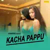 Stream & download Kacha Pappu