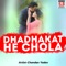 Dhadhakat He Chola - Chandan Yadav lyrics