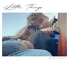 Little Things (Acoustic) - Single album lyrics, reviews, download