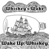 Wake up, Whiskey